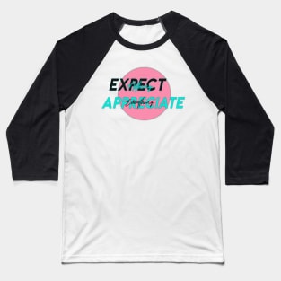 Expect nothing appreciate everything Baseball T-Shirt